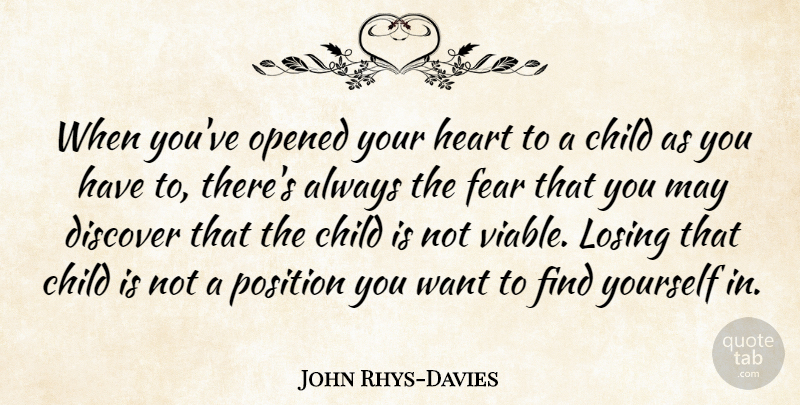 John Rhys-Davies Quote About Child, Discover, Fear, Opened, Position: When Youve Opened Your Heart...