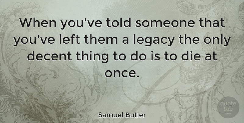 Samuel Butler Quote About Death, Legacy, Decent: When Youve Told Someone That...