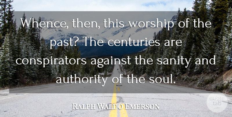 Ralph Waldo Emerson Quote About Past, Soul, Self Reliance: Whence Then This Worship Of...