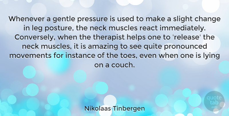 Nikolaas Tinbergen Quote About Amazing, Change, Gentle, Helps, Instance: Whenever A Gentle Pressure Is...