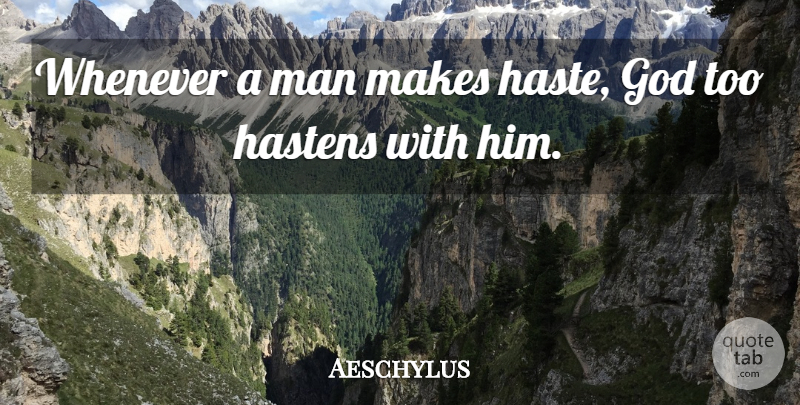 Aeschylus Quote About Work, Men, Haste: Whenever A Man Makes Haste...