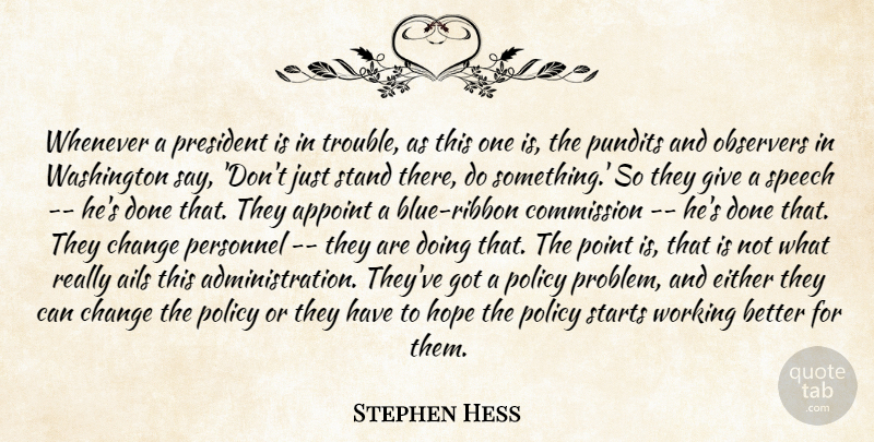 Stephen Hess Quote About Change, Commission, Either, Hope, Observers: Whenever A President Is In...