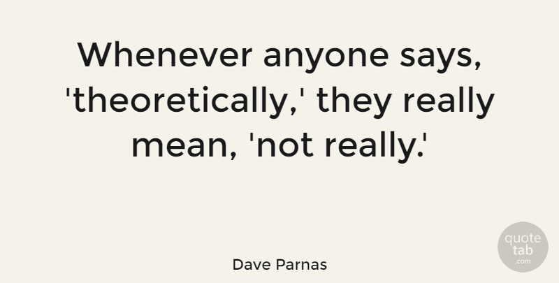 Dave Parnas Quote About Science, Whenever: Whenever Anyone Says Theoretically They...