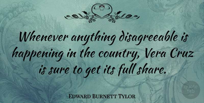 Edward Burnett Tylor Quote About Cruz, English Scientist, Full, Happening, Sure: Whenever Anything Disagreeable Is Happening...