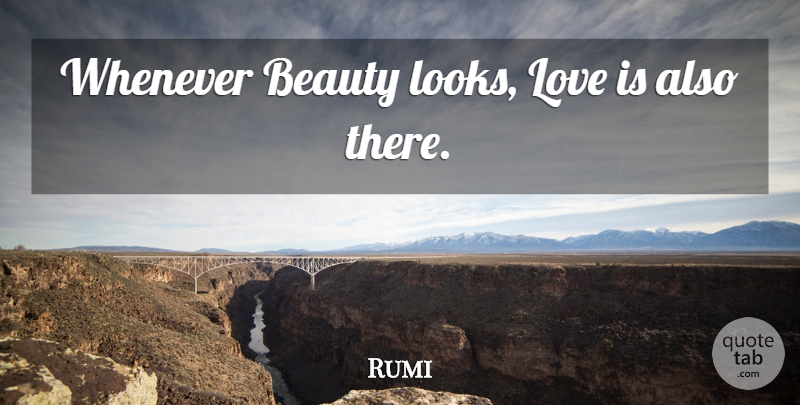 Rumi Quote About Love Is, Looks, Rosy: Whenever Beauty Looks Love Is...