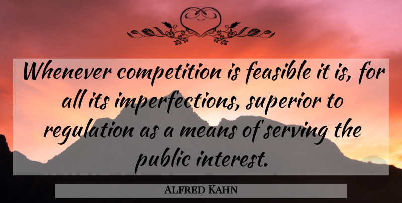 Alfred Kahn Quote About Mean, Imperfection, Competition: Whenever Competition Is Feasible It...