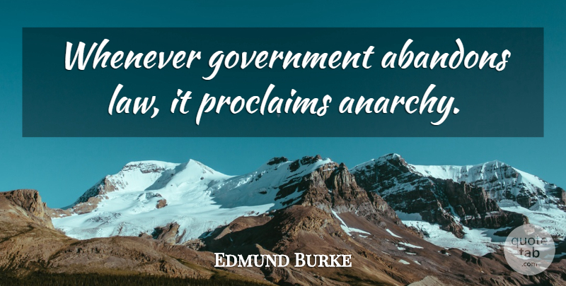 Edmund Burke Quote About Law, Government, Anarchy: Whenever Government Abandons Law It...