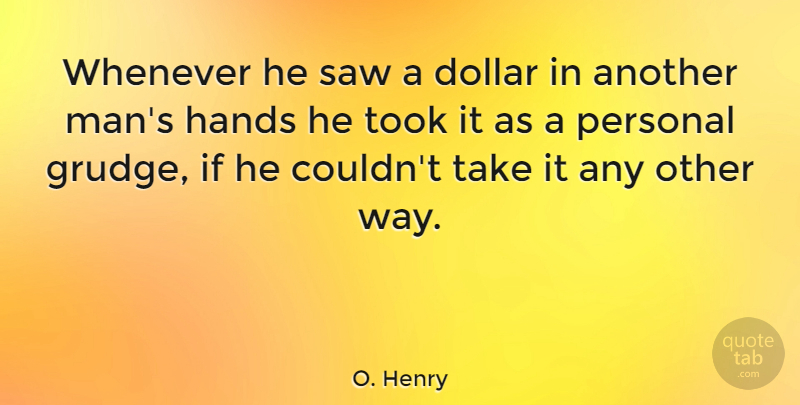 O. Henry Quote About Men, Hands, Way: Whenever He Saw A Dollar...