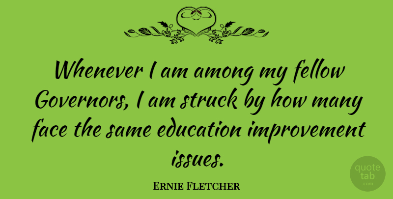 Ernie Fletcher Quote About Among, Education, Fellow, Improvement, Struck: Whenever I Am Among My...