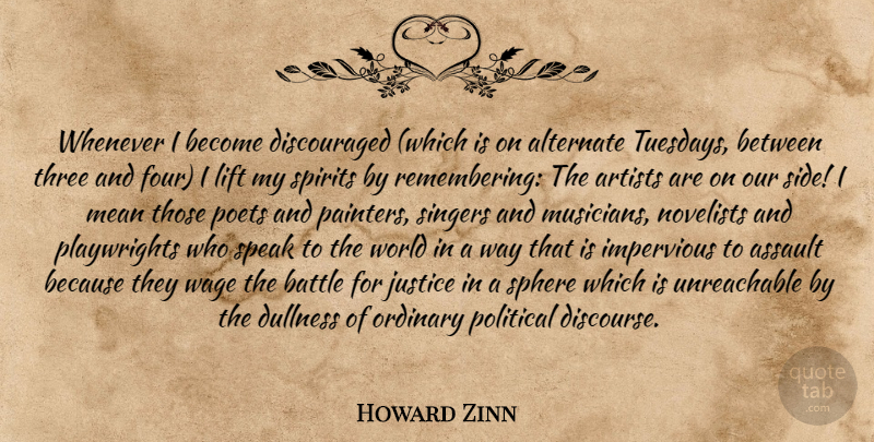 Howard Zinn Quote About Mean, Artist, Tuesday: Whenever I Become Discouraged Which...