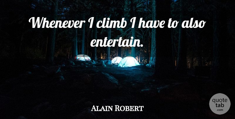 Alain Robert Quote About Climbs: Whenever I Climb I Have...