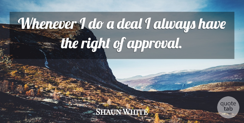 Shaun White Quote About Approval, Deals: Whenever I Do A Deal...