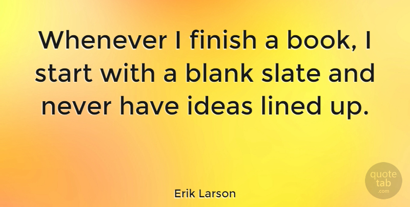 Erik Larson Quote About Book, Ideas, Blank: Whenever I Finish A Book...