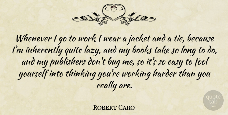 Robert Caro Quote About Book, Thinking, Ties: Whenever I Go To Work...