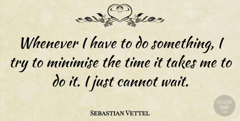Sebastian Vettel Quote About Waiting, Trying, Take Me: Whenever I Have To Do...