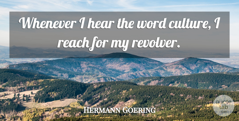 Hermann Goering Quote About Hear, Reach, Whenever, Word: Whenever I Hear The Word...