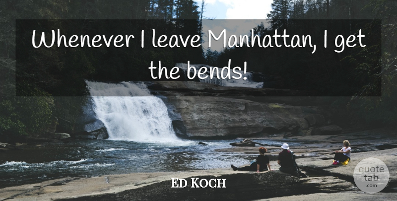 Ed Koch Quote About Manhattan: Whenever I Leave Manhattan I...