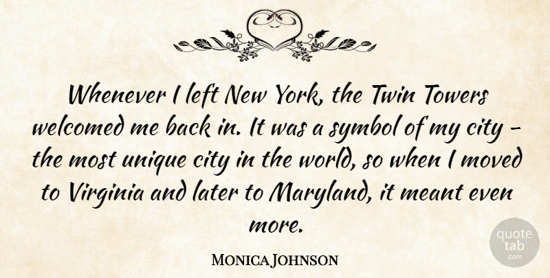Monica Johnson Quote About Later, Left, Meant, Moved, Symbol: Whenever I Left New York...