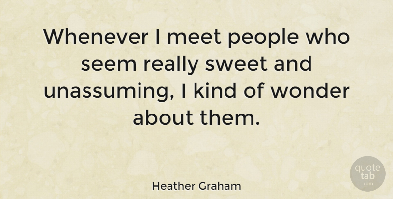 Heather Graham Quote About People, Whenever, Wonder: Whenever I Meet People Who...