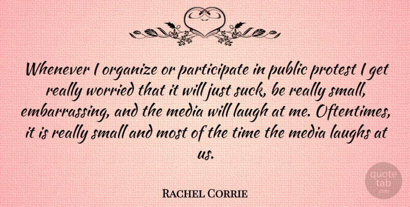 Rachel Corrie Quote About Laugh, Laughs, Organize, Protest, Public: Whenever I Organize Or Participate...