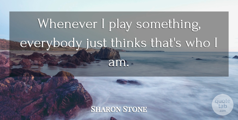 Sharon Stone Quote About undefined: Whenever I Play Something Everybody...