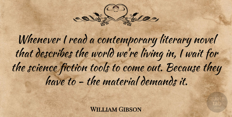 William Gibson Quote About Demands, Fiction, Literary, Material, Novel: Whenever I Read A Contemporary...