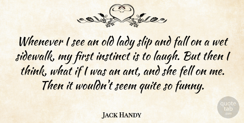 Jack Handy Quote About Fall, Fell, Instinct, Lady, Quite: Whenever I See An Old...