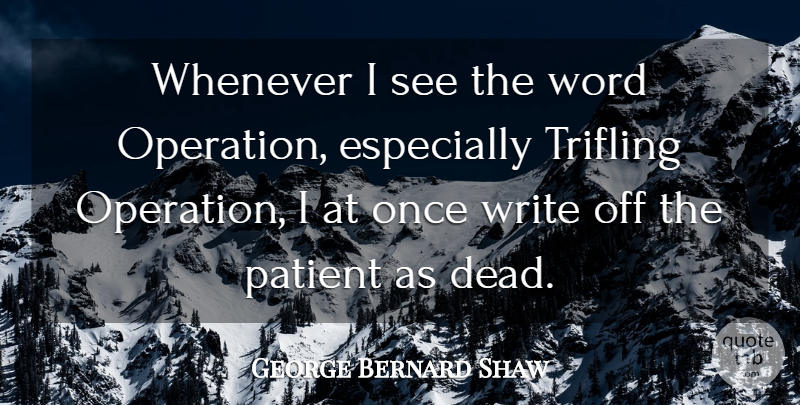 George Bernard Shaw Quote About Writing, Patient, Operations: Whenever I See The Word...