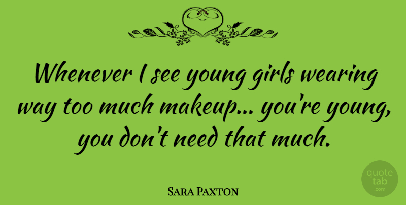 Sara Paxton Quote About Girl, Makeup, Needs: Whenever I See Young Girls...