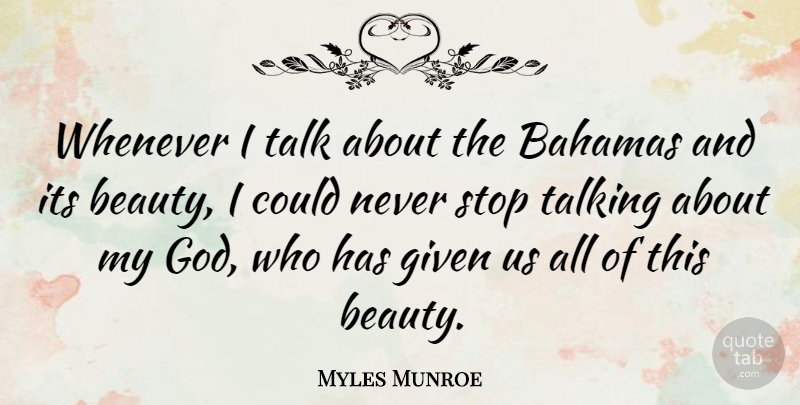 Myles Munroe Quote About Bahamas, Beauty, Given, God, Stop: Whenever I Talk About The...