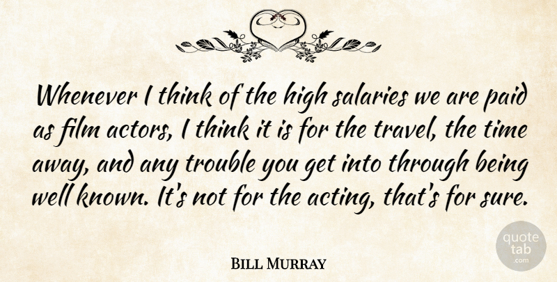 Bill Murray Quote About Thinking, Acting, Actors: Whenever I Think Of The...