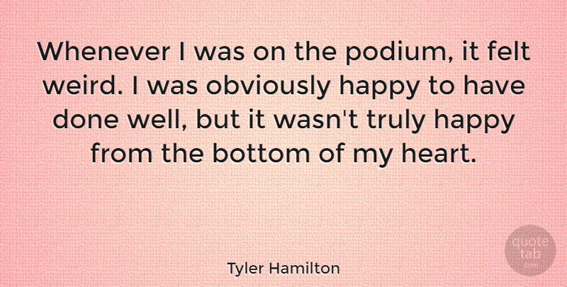 Tyler Hamilton Quote About Bottom, Felt, Obviously, Truly, Whenever: Whenever I Was On The...