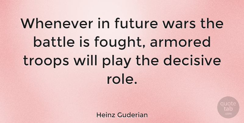 Heinz Guderian Quote About War, Play, Battle: Whenever In Future Wars The...