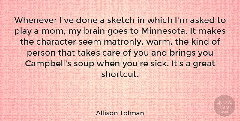 Allison Tolman Quote About Asked, Brain, Brings, Care, Goes: Whenever Ive Done A Sketch...