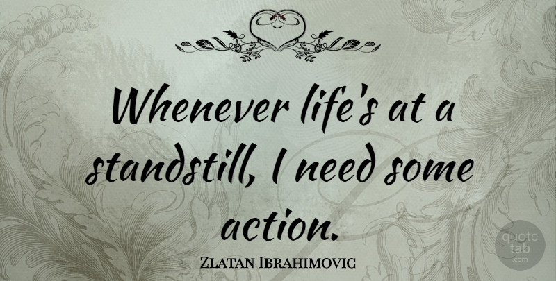 Zlatan Ibrahimovic Quote About Life, Whenever: Whenever Lifes At A Standstill...