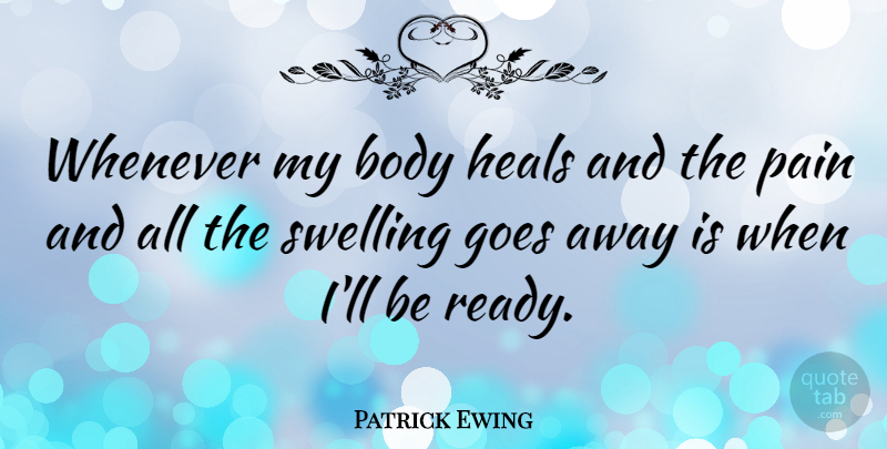 Patrick Ewing Quote About Basketball, Pain, Body: Whenever My Body Heals And...