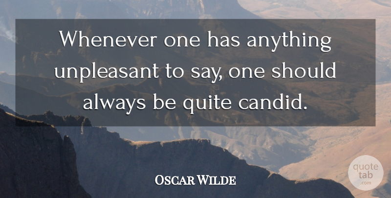 Oscar Wilde Quote About Candid, Should: Whenever One Has Anything Unpleasant...