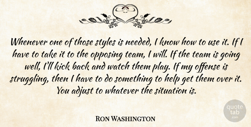 Ron Washington Quote About Adjust, Help, Kick, Offense, Situation: Whenever One Of Those Styles...
