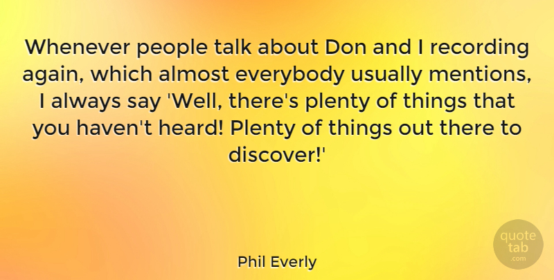 Phil Everly Quote About Almost, Everybody, People, Plenty, Recording: Whenever People Talk About Don...