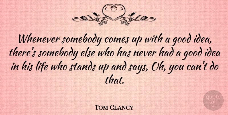 Tom Clancy Quote About Ideas, Come Up, Brilliant Ideas: Whenever Somebody Comes Up With...