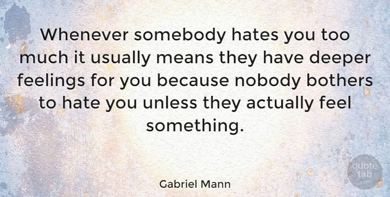 Gabriel Mann Quote About Bothers, Deeper, Hates, Means, Somebody: Whenever Somebody Hates You Too...