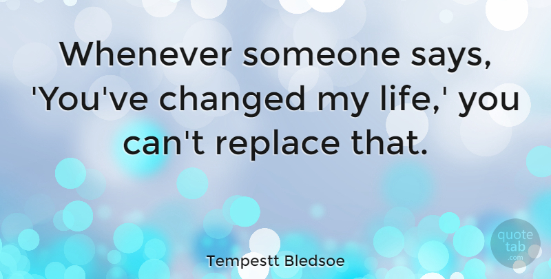 Tempestt Bledsoe Quote About Changed, Life, Replace, Whenever: Whenever Someone Says Youve Changed...