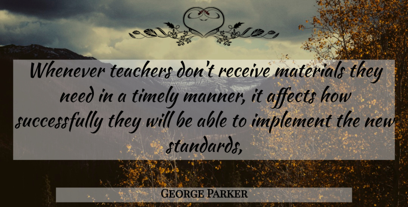 George Parker Quote About Affects, Implement, Materials, Receive, Teachers: Whenever Teachers Dont Receive Materials...