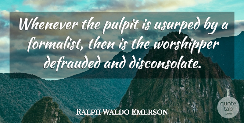 Ralph Waldo Emerson Quote About Pulpit, Worshippers: Whenever The Pulpit Is Usurped...