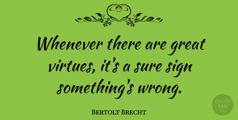 Bertolt Brecht Quote About Virtue: Whenever There Are Great Virtues...