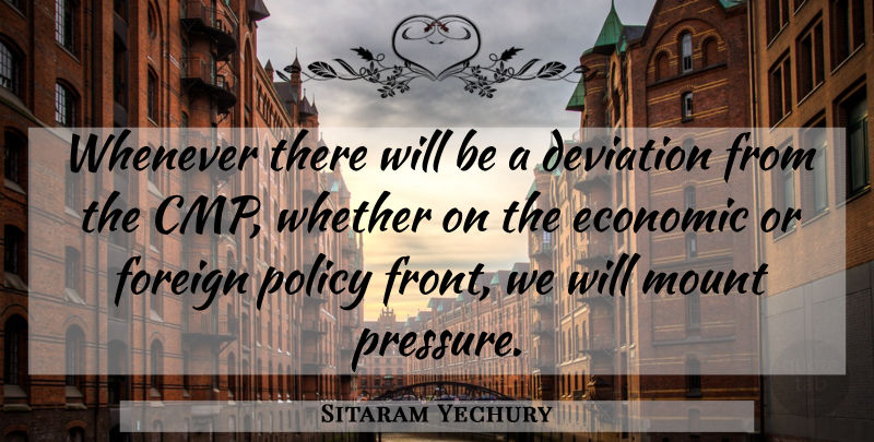 Sitaram Yechury Quote About Deviation, Economic, Foreign, Mount, Policy: Whenever There Will Be A...