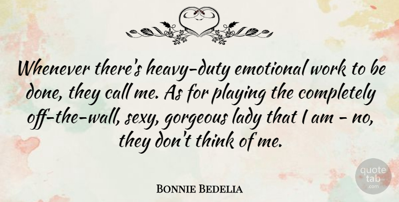 Bonnie Bedelia Quote About Call, Gorgeous, Lady, Playing, Whenever: Whenever Theres Heavy Duty Emotional...