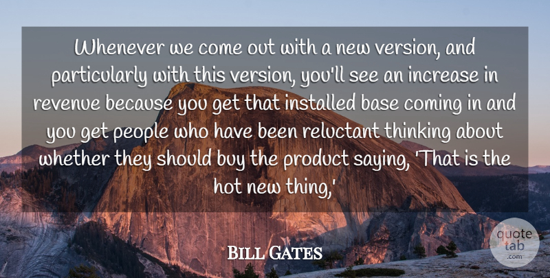Bill Gates Quote About Base, Buy, Coming, Hot, Increase: Whenever We Come Out With...