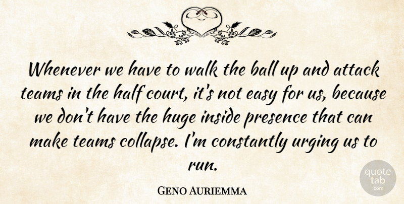 Geno Auriemma Quote About Attack, Ball, Constantly, Easy, Half: Whenever We Have To Walk...