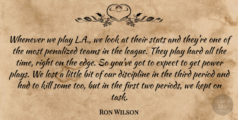 Ron Wilson Quote About Bit, Discipline, Expect, Hard, Kept: Whenever We Play L A...